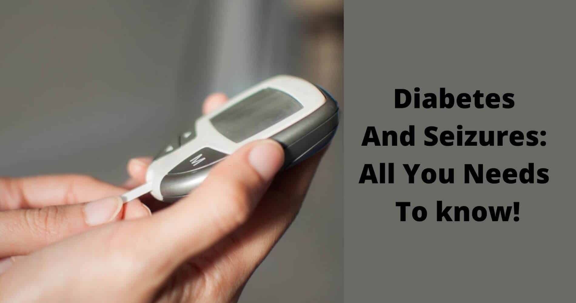 Diabetes And Seizures All You Needs To know!